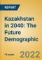 Kazakhstan in 2040: The Future Demographic - Product Thumbnail Image