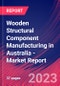 Wooden Structural Component Manufacturing in Australia - Industry Market Research Report - Product Image