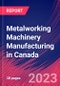 Metalworking Machinery Manufacturing in Canada - Industry Market Research Report - Product Thumbnail Image