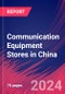 Communication Equipment Stores in China - Industry Market Research Report - Product Image