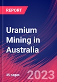 Uranium Mining in Australia - Industry Market Research Report- Product Image