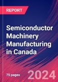 Semiconductor Machinery Manufacturing in Canada - Market Size, Industry Analysis, Trends and Forecasts (2024-2029)- Product Image