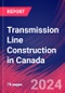 Transmission Line Construction in Canada - Market Size, Industry Analysis, Trends and Forecasts (2024-2029) - Product Thumbnail Image