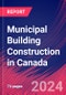 Municipal Building Construction in Canada - Industry Market Research Report - Product Image