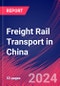 Freight Rail Transport in China - Industry Market Research Report - Product Image