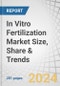 In Vitro Fertilization Market Size, Share & Trends by Product (Equipment, Reagent, Accessories), Equipment (Imaging, Incubator, Microscope, Micromanipulator), Procedure (Conventional, ICSI, donor), Cycle (Fresh, Frozen), End-user (Hospital, Clinic) - Global Forecast to 2029 - Product Image