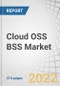 Cloud OSS BSS Market by Component ((Solutions and Services), Solution (OSS and BSS), Service (Professional and Managed Services)), Cloud Type (Public, Private, and Hybrid), Operator Type, Organization Size and Region - Forecast to 2027 - Product Thumbnail Image