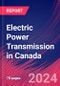 Electric Power Transmission in Canada - Market Research Report (2014-2029) - Product Image