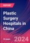 Plastic Surgery Hospitals in China - Industry Market Research Report - Product Thumbnail Image