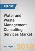 Water and Waste Management Consulting Services: Global Markets to 2022- Product Image