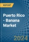 Puerto Rico - Banana - Market Analysis, Forecast, Size, Trends and Insights - Product Thumbnail Image