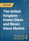 The United Kingdom - Drawn Glass and Blown Glass - Market Analysis, Forecast, Size, Trends and Insights - Product Thumbnail Image