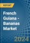 French Guiana - Bananas - Market Analysis, Forecast, Size, Trends and Insights - Product Thumbnail Image