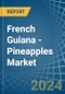 French Guiana - Pineapples - Market Analysis, Forecast, Size, Trends and Insights - Product Thumbnail Image