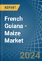 French Guiana - Maize - Market Analysis, Forecast, Size, Trends and Insights - Product Thumbnail Image