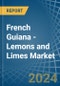 French Guiana - Lemons and Limes - Market Analysis, Forecast, Size, Trends and Insights - Product Thumbnail Image