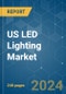 US LED Lighting - Market Share Analysis, Industry Trends & Statistics, Growth Forecasts (2024 - 2030) - Product Image