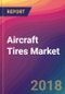 Aircraft Tires Market Size, Market Share, Application Analysis, Regional Outlook, Growth Trends, Key Players, Competitive Strategies and Forecasts, 2018 To 2026 - Product Thumbnail Image