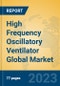 High Frequency Oscillatory Ventilator Global Market Insights 2023, Analysis and Forecast to 2028, by Manufacturers, Regions, Technology, Application, Product Type - Product Image