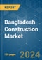 Bangladesh Construction - Market Share Analysis, Industry Trends & Statistics, Growth Forecasts 2019 - 2029 - Product Image