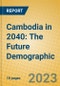 Cambodia in 2040: The Future Demographic - Product Thumbnail Image