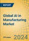 Global AI in Manufacturing Market Size, Share, Forecast, & Trends Analysis by Component, Technology, Application, End-use Industry, and Geography - Forecast to 2031 - Product Image