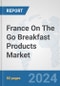 France On The Go Breakfast Products Market: Prospects, Trends Analysis, Market Size and Forecasts up to 2032 - Product Image