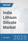 India Lithium Silicate Market: Prospects, Trends Analysis, Market Size and Forecasts up to 2025- Product Image