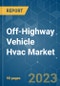 Off-Highway Vehicle HVAC Market - Growth, Trends, COVID-19 Impact, and Forecasts (2023-2028) - Product Thumbnail Image