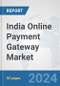 India Online Payment Gateway Market: Prospects, Trends Analysis, Market Size and Forecasts up to 2030 - Product Image