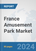 France Amusement Park Market: Prospects, Trends Analysis, Market Size and Forecasts up to 2032- Product Image