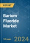 Barium Fluoride - Market Share Analysis, Industry Trends & Statistics, Growth Forecasts 2019 - 2029 - Product Image