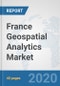 France Geospatial Analytics Market: Prospects, Trends Analysis, Market Size and Forecasts up to 2025 - Product Thumbnail Image