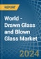 World - Drawn Glass and Blown Glass - Market Analysis, Forecast, Size, Trends and Insights - Product Thumbnail Image