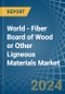 World - Fiber Board of Wood or Other Ligneous Materials - Market Analysis, Forecast, Size, Trends and Insights - Product Image