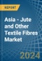 Asia - Jute and Other Textile Fibres - Market Analysis, Forecast, Size, Trends and Insights. Update: COVID-19 Impact - Product Thumbnail Image