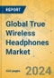 Global True Wireless Headphones Market - Outlook & Forecast 2024-2029 - Product Image