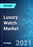 Luxury Watch Market: Size, Trends and Forecast (2021-2025 Edition)- Product Image