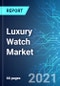 Luxury Watch Market: Size, Trends and Forecast (2021-2025 Edition) - Product Thumbnail Image