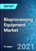 Bioprocessing Equipment Market: Size, Trends & Forecasts (2021-2025 Edition)- Product Image