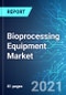 Bioprocessing Equipment Market: Size, Trends & Forecasts (2021-2025 Edition) - Product Thumbnail Image