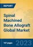 Spinal Machined Bone Allograft Global Market Insights 2023, Analysis and Forecast to 2028, by Manufacturers, Regions, Technology, Application, Product Type- Product Image
