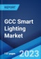 GCC Smart Lighting Market: Industry Trends, Share, Size, Growth, Opportunity and Forecast 2023-2028 - Product Image