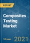 Composites Testing Market - Growth, Trends, COVID-19 Impact, and Forecast (2021 - 2026) - Product Thumbnail Image