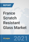 France Scratch Resistant Glass Market: Prospects, Trends Analysis, Market Size and Forecasts up to 2026- Product Image