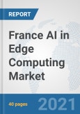 France AI in Edge Computing Market: Prospects, Trends Analysis, Market Size and Forecasts up to 2026- Product Image