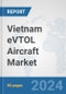 Vietnam eVTOL Aircraft Market: Prospects, Trends Analysis, Market Size and Forecasts up to 2030 - Product Image