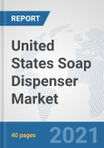United States Soap Dispenser Market: Prospects, Trends Analysis, Market Size and Forecasts up to 2026- Product Image