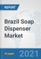 Brazil Soap Dispenser Market: Prospects, Trends Analysis, Market Size and Forecasts up to 2026 - Product Thumbnail Image