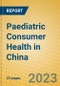 Paediatric Consumer Health in China - Product Thumbnail Image